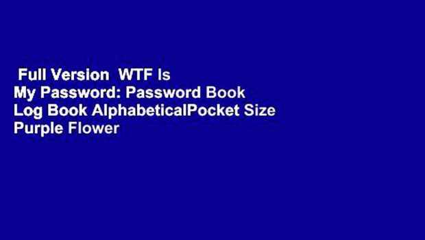 Full Version  WTF Is My Password: Password Book Log Book AlphabeticalPocket Size Purple Flower