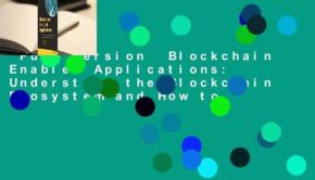 Full version  Blockchain Enabled Applications: Understand the Blockchain Ecosystem and How to
