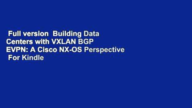 Full version  Building Data Centers with VXLAN BGP EVPN: A Cisco NX-OS Perspective  For Kindle