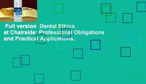 Full version  Dental Ethics at Chairside: Professional Obligations and Practical Applications,