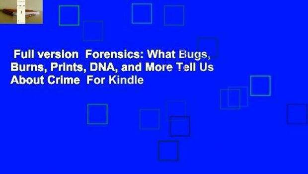 Full version  Forensics: What Bugs, Burns, Prints, DNA, and More Tell Us About Crime  For Kindle