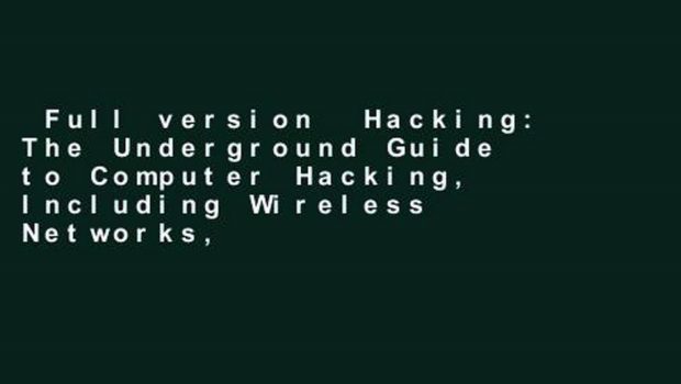 Full version  Hacking: The Underground Guide to Computer Hacking, Including Wireless Networks,