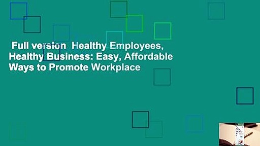 Full version  Healthy Employees, Healthy Business: Easy, Affordable Ways to Promote Workplace
