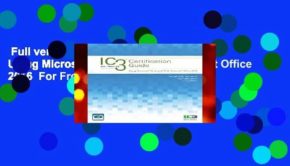 Full version  IC3 Certification Guide Using Microsoft Windows 10   Microsoft Office 2016  For Free