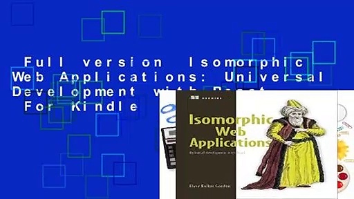 Full version  Isomorphic Web Applications: Universal Development with React  For Kindle
