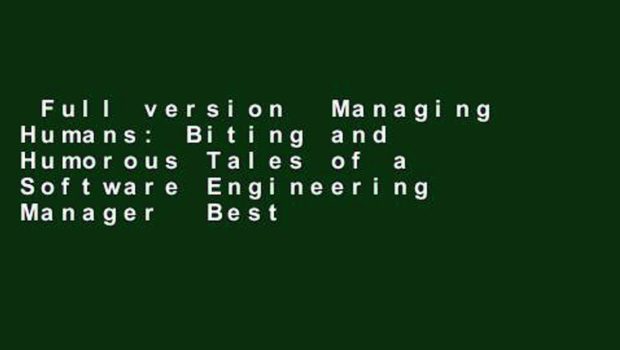 Full version  Managing Humans: Biting and Humorous Tales of a Software Engineering Manager  Best