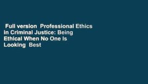 Full version  Professional Ethics in Criminal Justice: Being Ethical When No One Is Looking  Best