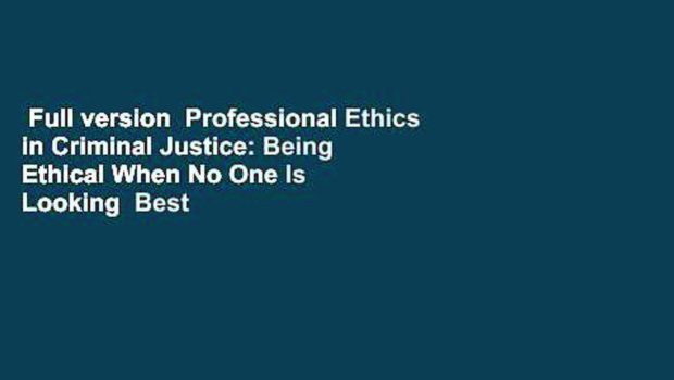 Full version  Professional Ethics in Criminal Justice: Being Ethical When No One Is Looking  Best
