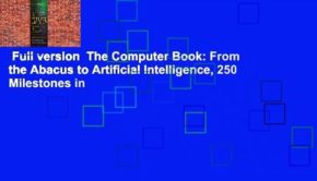 Full version  The Computer Book: From the Abacus to Artificial Intelligence, 250 Milestones in