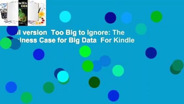 Full version  Too Big to Ignore: The Business Case for Big Data  For Kindle