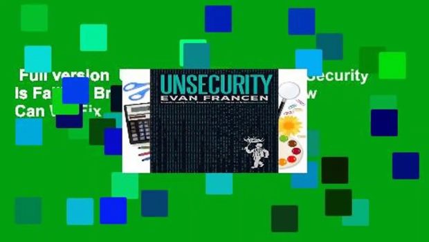 Full version  Unsecurity: Information Security Is Failing. Breaches Are Epidemic. How Can We Fix