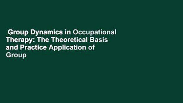 Group Dynamics in Occupational Therapy: The Theoretical Basis and Practice Application of Group