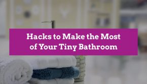 Hacks to Make the Most of Your Tiny Bathroom