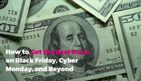How to Get the Best Deals on Black Friday, Cyber Monday and Beyond