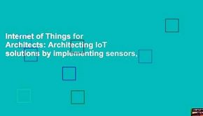 Internet of Things for Architects: Architecting IoT solutions by implementing sensors,