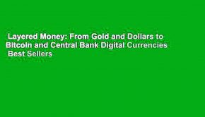 Layered Money: From Gold and Dollars to Bitcoin and Central Bank Digital Currencies  Best Sellers