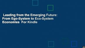 Leading from the Emerging Future: From Ego-System to Eco-System Economies  For Kindle