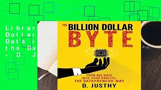 Library  The Billion Dollar Byte: Turn Big Data into Good Profits, the Datapreneur Way - D. Justhy