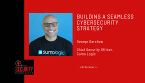 Listen to George Gerchow, CSO at Sumo Logic, discuss how to build a seamless cybersecurity strategy
