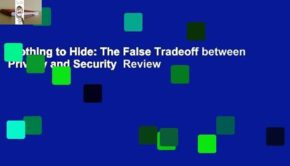 Nothing to Hide: The False Tradeoff between Privacy and Security  Review