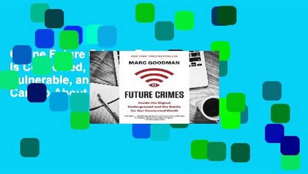 Online Future Crimes: Everything Is Connected, Everything Is Vulnerable, and What We Can Do About