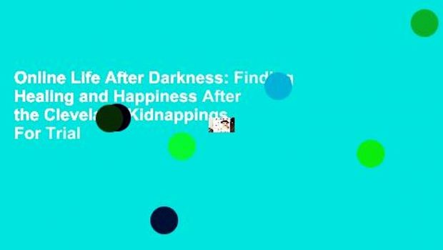 Online Life After Darkness: Finding Healing and Happiness After the Cleveland Kidnappings  For Trial