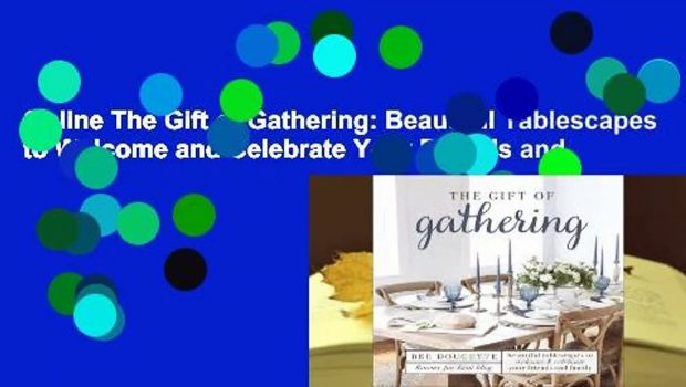 Online The Gift of Gathering: Beautiful Tablescapes to Welcome and Celebrate Your Friends and