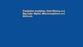 Predictive Analytics, Data Mining and Big Data: Myths, Misconceptions and