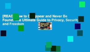 [READ] How to Disappear and Never Be Found: The Ultimate Guide to Privacy, Security, and Freedom