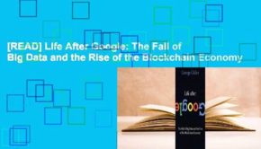 [READ] Life After Google: The Fall of Big Data and the Rise of the Blockchain Economy