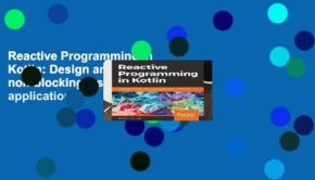 Reactive Programming in Kotlin: Design and build non-blocking, asynchronous Kotlin applications