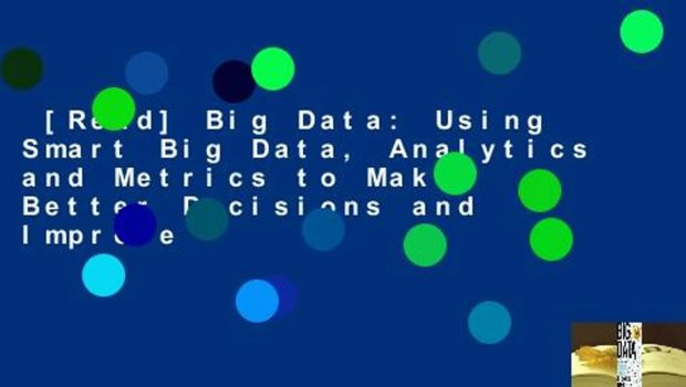 [Read] Big Data: Using Smart Big Data, Analytics and Metrics to Make Better Decisions and Improve