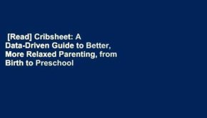 [Read] Cribsheet: A Data-Driven Guide to Better, More Relaxed Parenting, from Birth to Preschool