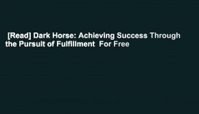 [Read] Dark Horse: Achieving Success Through the Pursuit of Fulfillment  For Free
