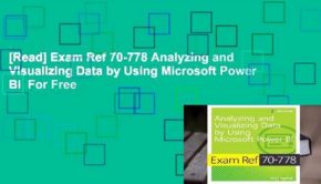 [Read] Exam Ref 70-778 Analyzing and Visualizing Data by Using Microsoft Power Bi  For Free