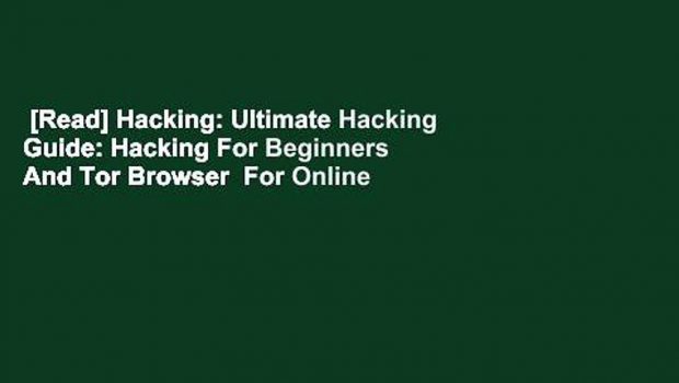 [Read] Hacking: Ultimate Hacking Guide: Hacking For Beginners And Tor Browser  For Online