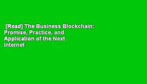 [Read] The Business Blockchain: Promise, Practice, and Application of the Next Internet