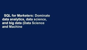 SQL for Marketers: Dominate data analytics, data science, and big data (Data Science and Machine