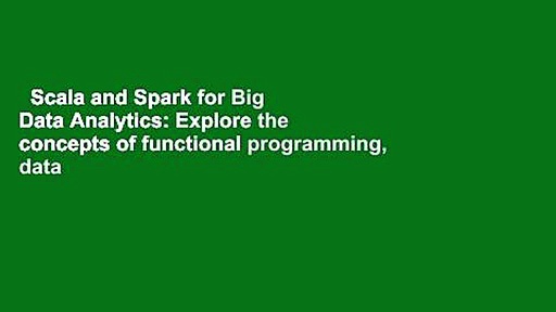 Scala and Spark for Big Data Analytics: Explore the concepts of functional programming, data