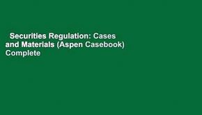 Securities Regulation: Cases and Materials (Aspen Casebook) Complete