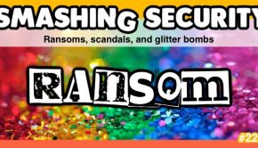 Smashing Security podcast #220: Ransoms, scandals, and glitter bombs - Graham Cluley Security News