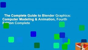 The Complete Guide to Blender Graphics: Computer Modeling & Animation, Fourth Edition Complete