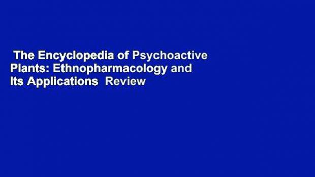 The Encyclopedia of Psychoactive Plants: Ethnopharmacology and Its Applications  Review