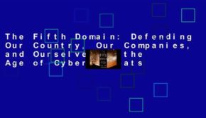 The Fifth Domain: Defending Our Country, Our Companies, and Ourselves in the Age of Cyber Threats