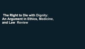 The Right to Die with Dignity: An Argument in Ethics, Medicine, and Law  Review