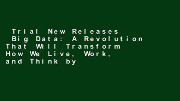Trial New Releases  Big Data: A Revolution That Will Transform How We Live, Work, and Think by