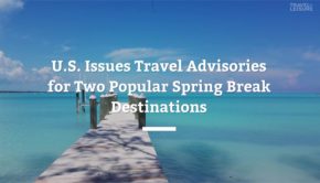 U.S. Issues Travel Advisories for Two Popular Spring Break Destinations