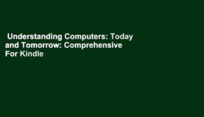 Understanding Computers: Today and Tomorrow: Comprehensive  For Kindle